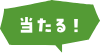 当たる!